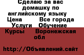 Сделаю за вас домашку по английскому языку! › Цена ­ 50 - Все города Услуги » Обучение. Курсы   . Воронежская обл.